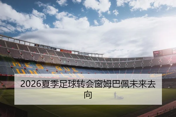 2026夏季足球转会窗姆巴佩未来去向